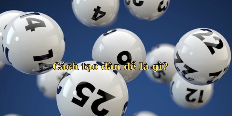 Cách tạo dàn đề Cách tạo dàn đề là gì?
