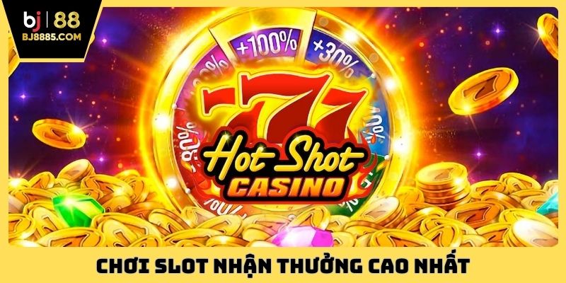 Chơi slot nhận thưởng cao nhất